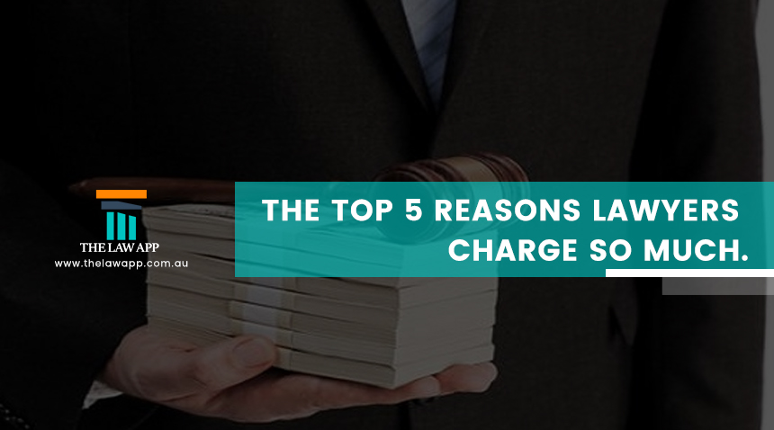The Top 5 Reasons Lawyers Charge So Much From Their Clients