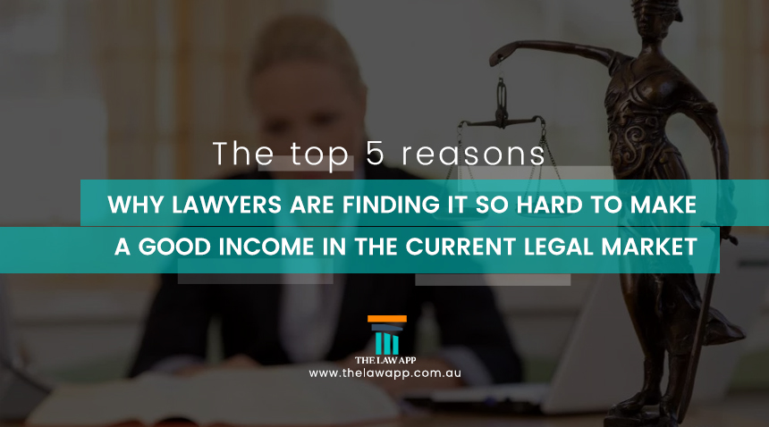 The top 5 reasons why lawyers are finding it so hard to make a good income in the current legal market